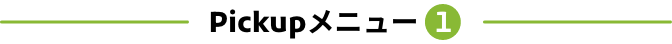 Pickupメニュー1