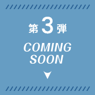 第3弾 COMING SOON