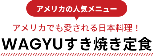 アメリカの人気メニュー アメリカでも愛される日本料理！ WAGYUすき焼き定食